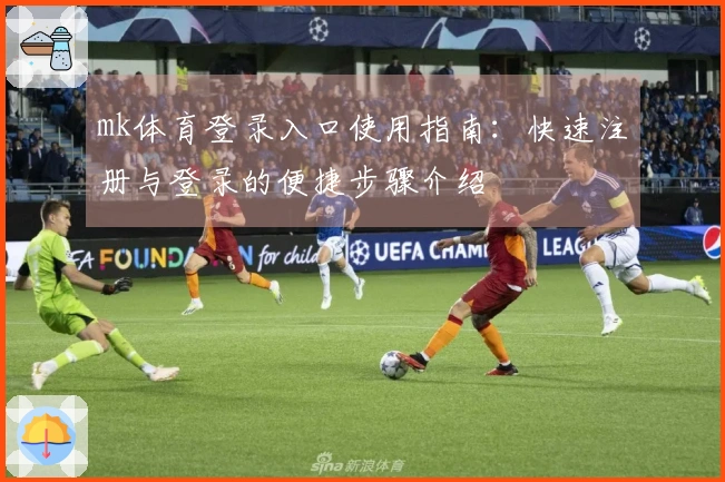 mk体育登录入口使用指南：快速注册与登录的便捷步骤介绍
